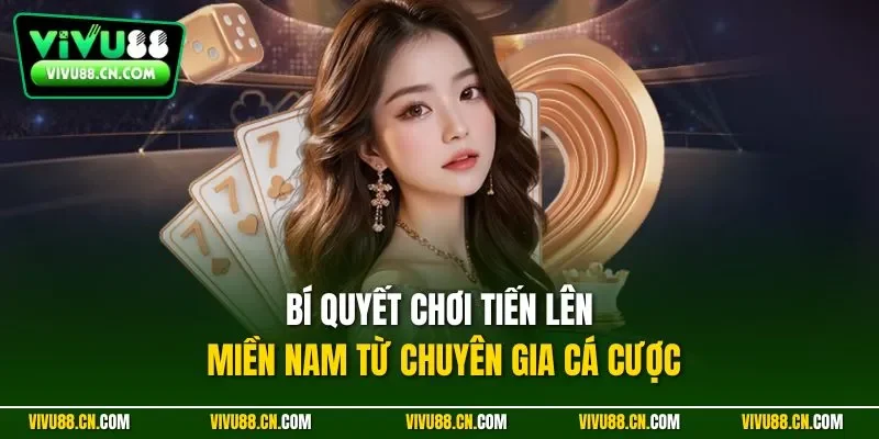 Bí quyết chơi Tiến lên miền Nam từ chuyên gia cá cược