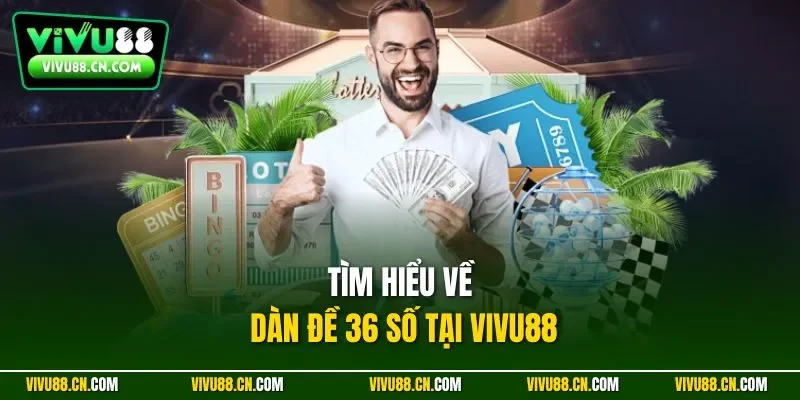 Tìm hiểu về dàn đề 36 số tại VIVU88